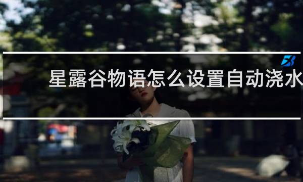 星露谷物语怎么设置自动浇水