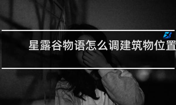 星露谷物语怎么调建筑物位置