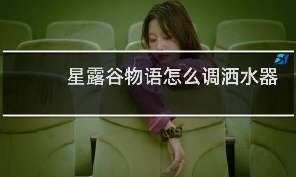 星露谷物语怎么调洒水器