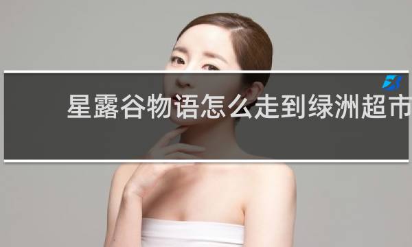 星露谷物语怎么走到绿洲超市