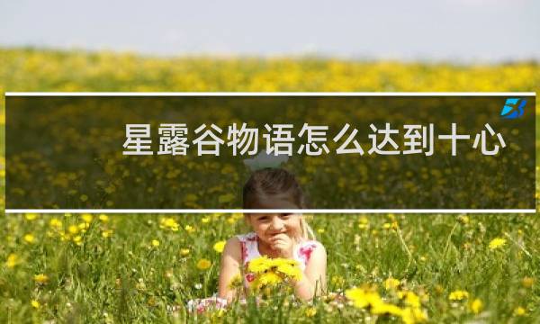 星露谷物语怎么达到十心