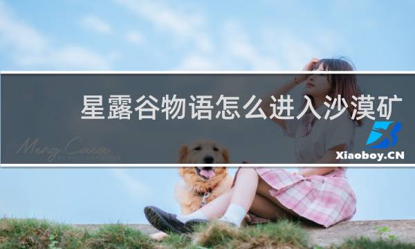 星露谷物语怎么进入沙漠矿