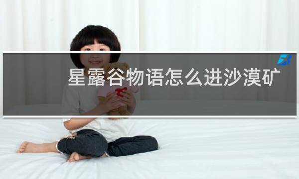 星露谷物语怎么进沙漠矿