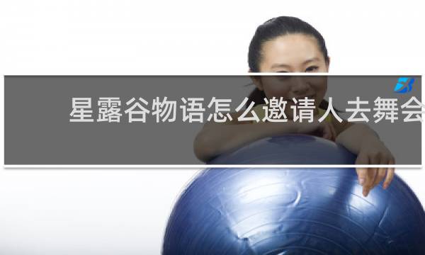 星露谷物语怎么邀请人去舞会