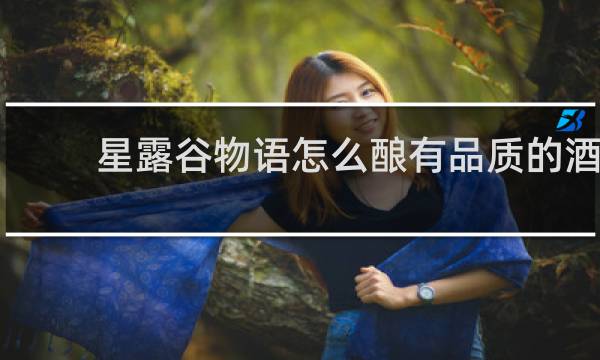 星露谷物语怎么酿有品质的酒