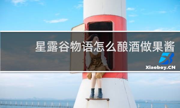 星露谷物语怎么酿酒做果酱