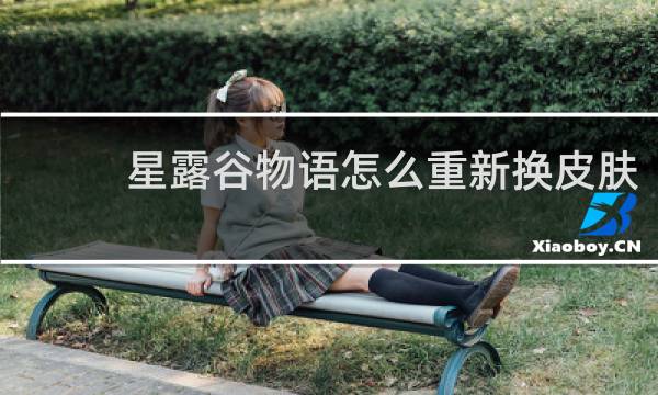 星露谷物语怎么重新换皮肤