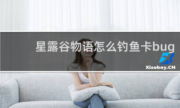 星露谷物语怎么钓鱼卡bug