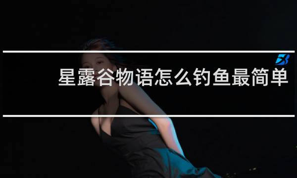 星露谷物语怎么钓鱼最简单