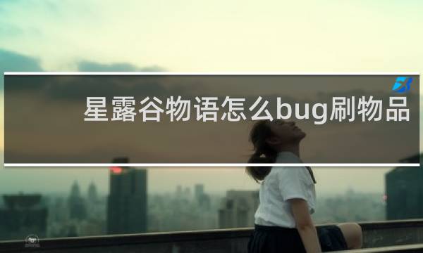 星露谷物语怎么bug刷物品