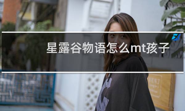 星露谷物语怎么mt孩子