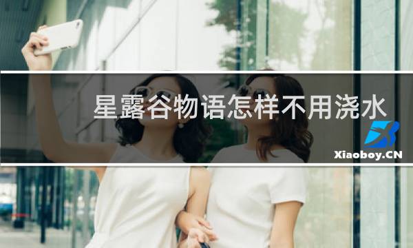 星露谷物语怎样不用浇水