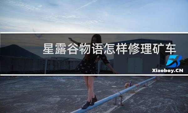 星露谷物语怎样修理矿车