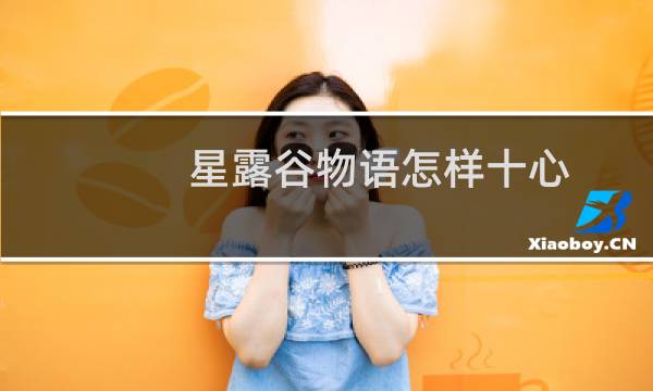 星露谷物语怎样十心