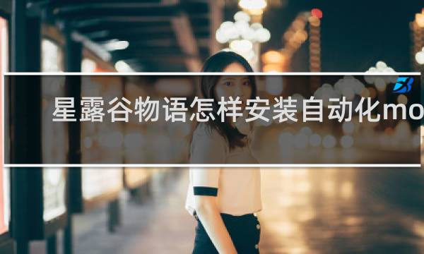 星露谷物语怎样安装自动化mod