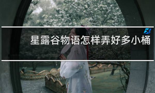 星露谷物语怎样弄好多小桶