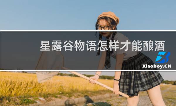 星露谷物语怎样才能酿酒