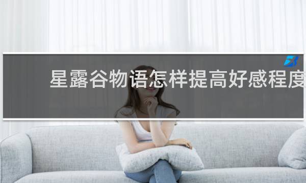 星露谷物语怎样提高好感程度