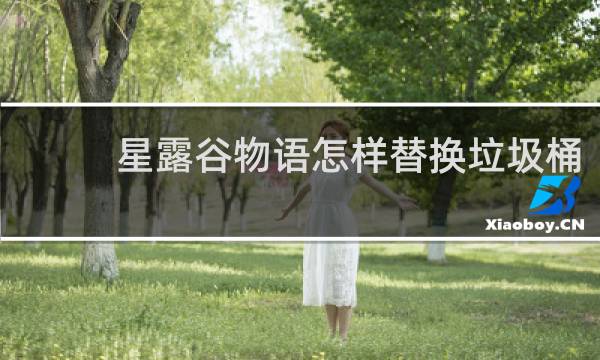 星露谷物语怎样替换垃圾桶