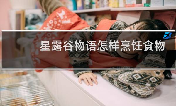 星露谷物语怎样烹饪食物