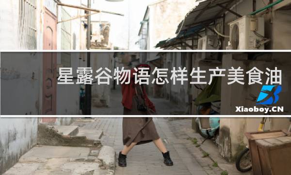 星露谷物语怎样生产美食油