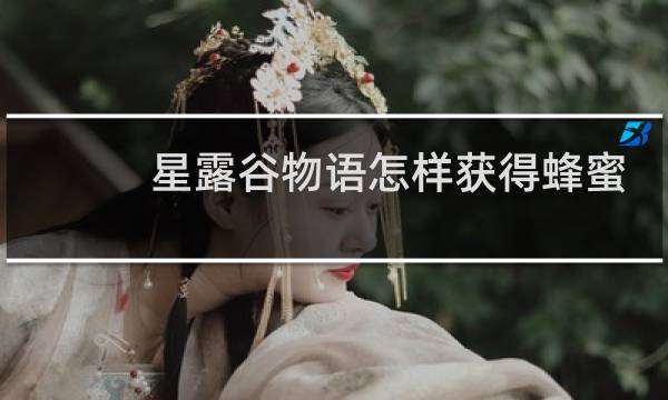 星露谷物语怎样获得蜂蜜