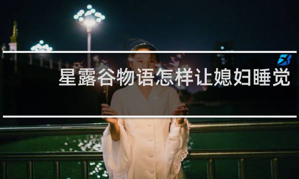 星露谷物语怎样让媳妇睡觉
