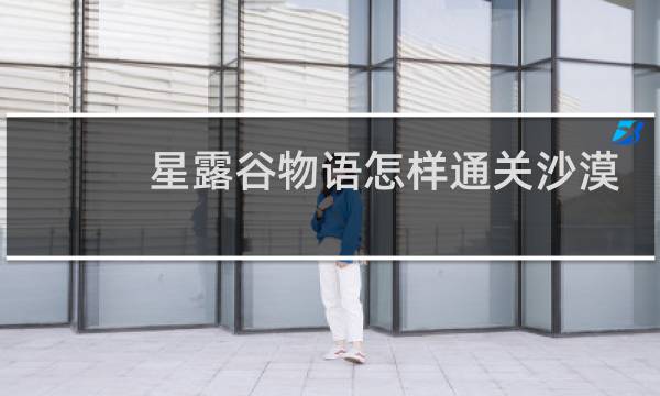 星露谷物语怎样通关沙漠