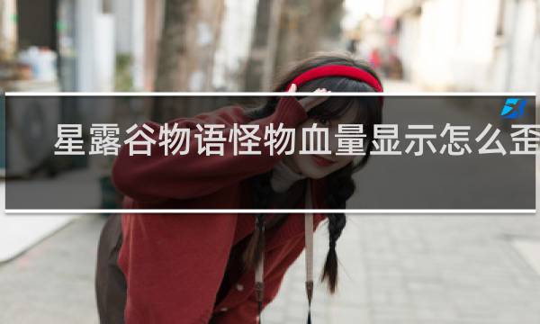 星露谷物语怪物血量显示怎么歪了