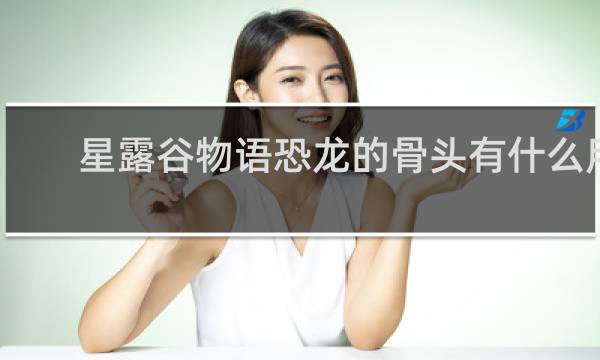 星露谷物语恐龙的骨头有什么用