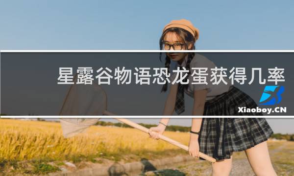 星露谷物语恐龙蛋获得几率