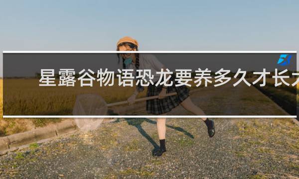 星露谷物语恐龙要养多久才长大