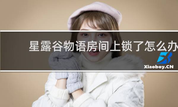 星露谷物语房间上锁了怎么办
