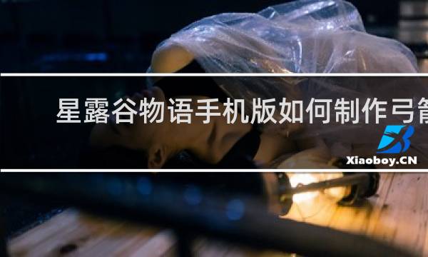 星露谷物语手机版如何制作弓箭
