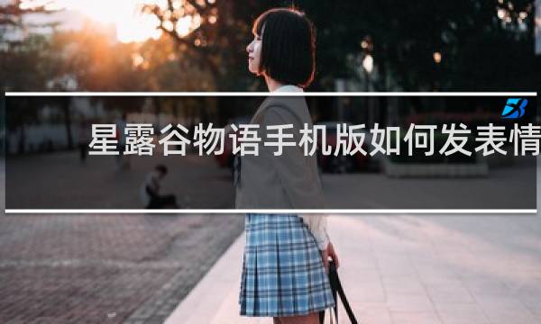 星露谷物语手机版如何发表情