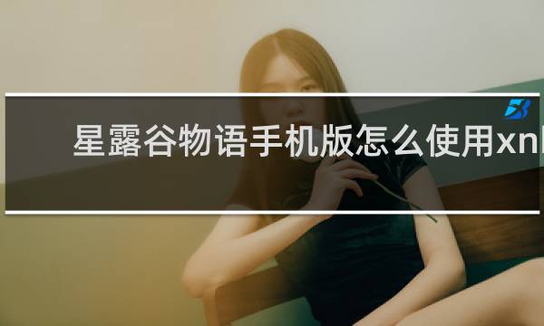 星露谷物语手机版怎么使用xnb