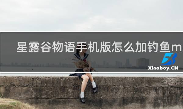 星露谷物语手机版怎么加钓鱼mod