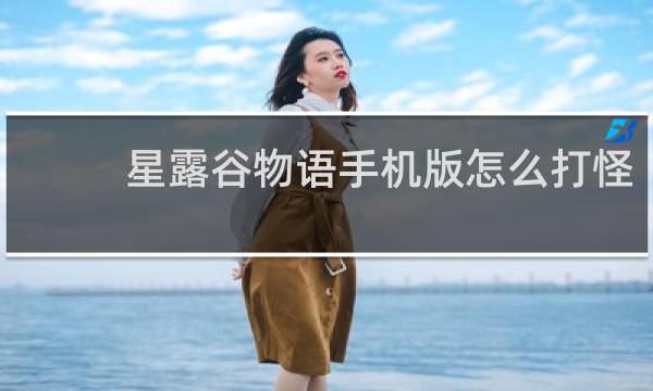 星露谷物语手机版怎么打怪