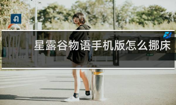 星露谷物语手机版怎么挪床