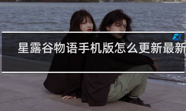 星露谷物语手机版怎么更新最新版