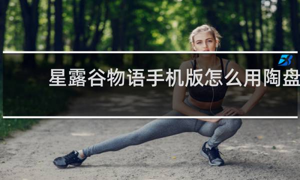 星露谷物语手机版怎么用陶盘