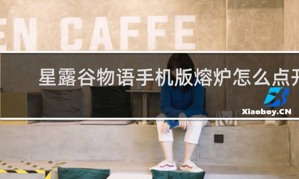 星露谷物语手机版熔炉怎么点开