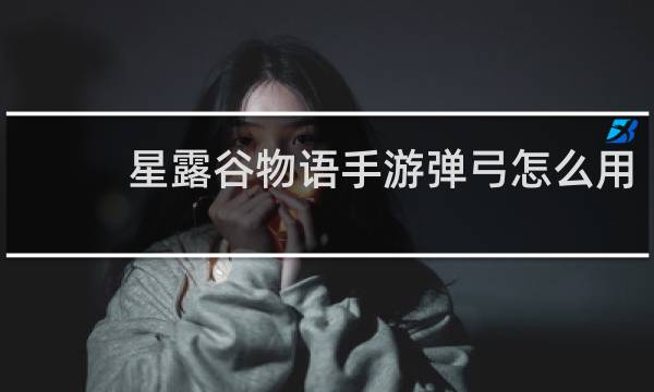 星露谷物语手游弹弓怎么用