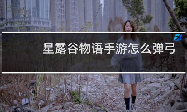 星露谷物语手游怎么弹弓