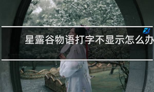星露谷物语打字不显示怎么办