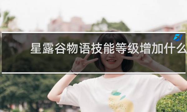 星露谷物语技能等级增加什么