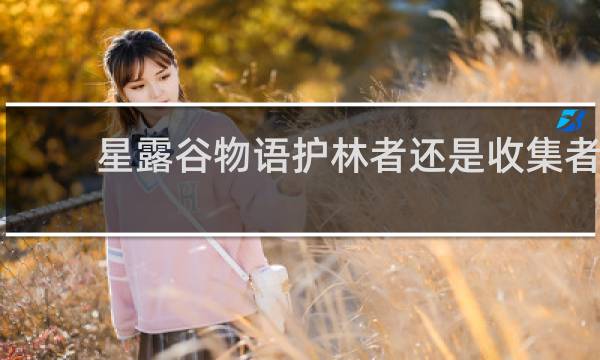 星露谷物语护林者还是收集者