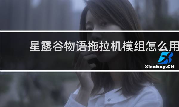 星露谷物语拖拉机模组怎么用