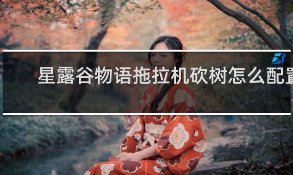 星露谷物语拖拉机砍树怎么配置