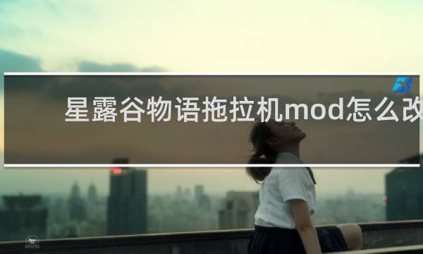 星露谷物语拖拉机mod怎么改